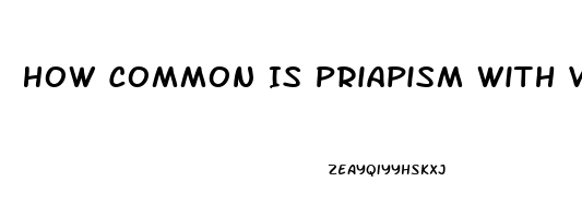 How Common Is Priapism With Viagra