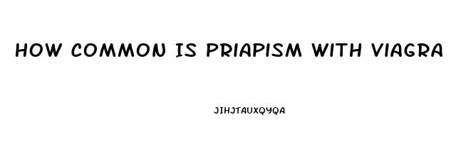 How Common Is Priapism With Viagra