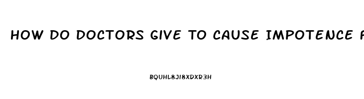 How Do Doctors Give To Cause Impotence For Viagra Issues