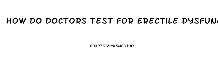 How Do Doctors Test For Erectile Dysfunction