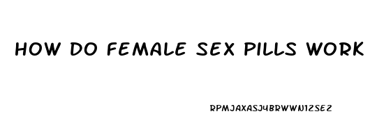 How Do Female Sex Pills Work