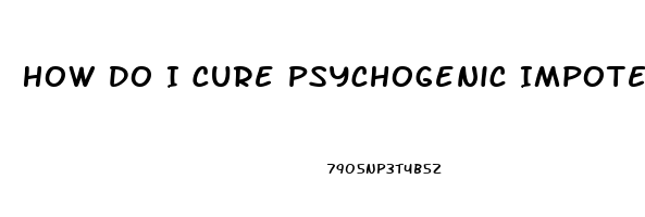 How Do I Cure Psychogenic Impotence