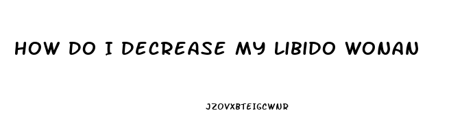 How Do I Decrease My Libido Wonan