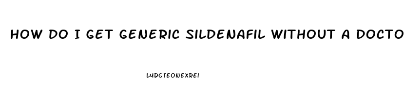 How Do I Get Generic Sildenafil Without A Doctor Prescription