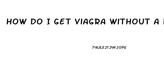 How Do I Get Viagra Without A Prescription