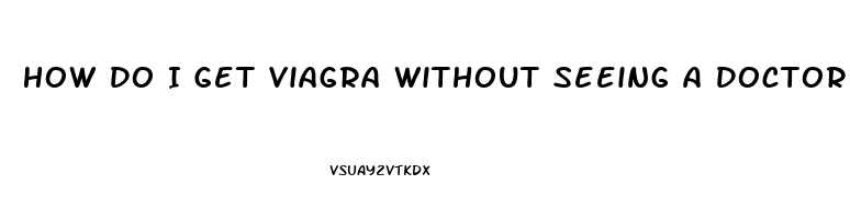 How Do I Get Viagra Without Seeing A Doctor