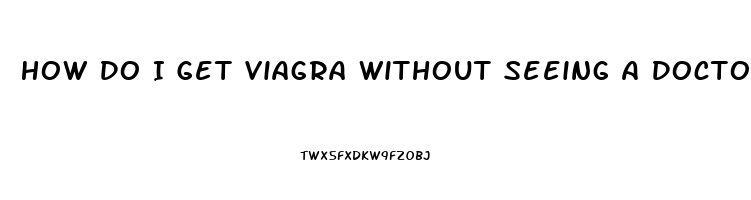 How Do I Get Viagra Without Seeing A Doctor