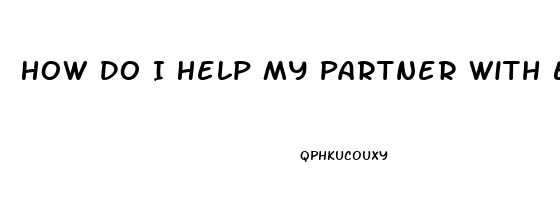 How Do I Help My Partner With Erectile Dysfunction