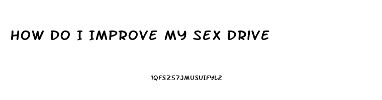 How Do I Improve My Sex Drive