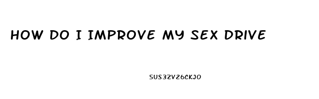 How Do I Improve My Sex Drive