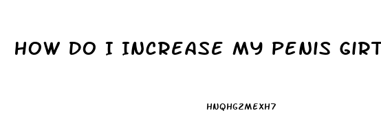 How Do I Increase My Penis Girth