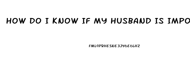 How Do I Know If My Husband Is Impotent