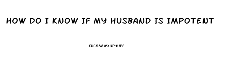 How Do I Know If My Husband Is Impotent