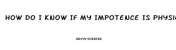 How Do I Know If My Impotence Is Physical Or Psychological
