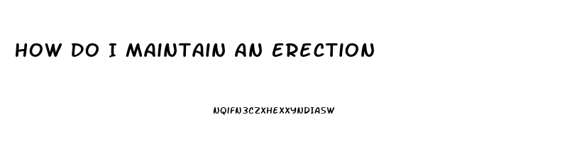 How Do I Maintain An Erection