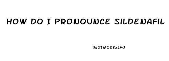 How Do I Pronounce Sildenafil