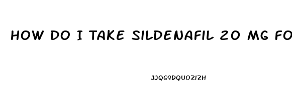 How Do I Take Sildenafil 20 Mg For Ed