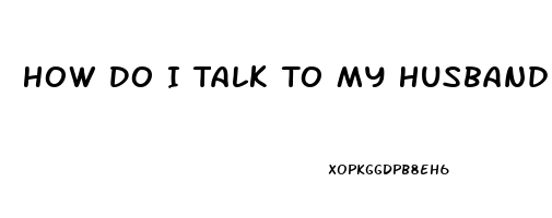 How Do I Talk To My Husband About Erectile Dysfunction