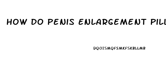 How Do Penis Enlargement Pills Work