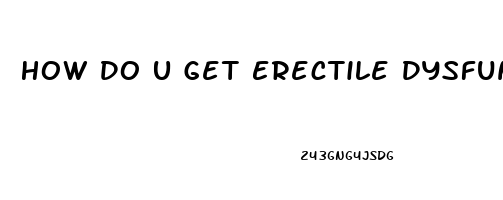 How Do U Get Erectile Dysfunction