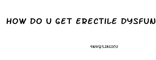 How Do U Get Erectile Dysfunction