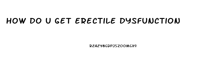 How Do U Get Erectile Dysfunction