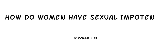 How Do Women Have Sexual Impotence