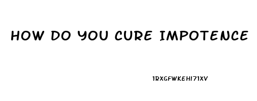 How Do You Cure Impotence