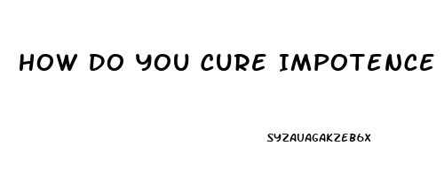 How Do You Cure Impotence