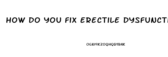 How Do You Fix Erectile Dysfunction Without Viagra