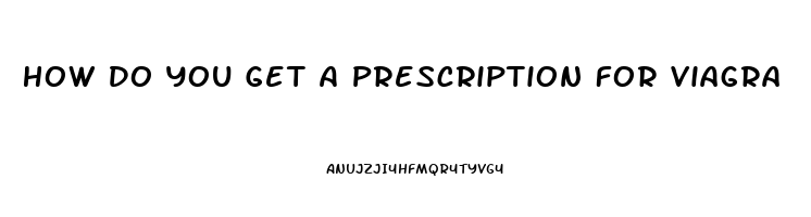 How Do You Get A Prescription For Viagra