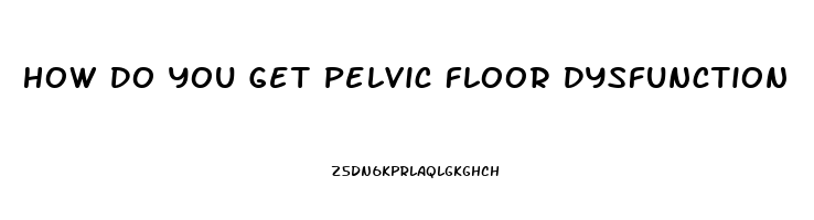 How Do You Get Pelvic Floor Dysfunction