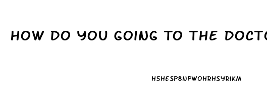 How Do You Going To The Doctor For Erectile Dysfunction