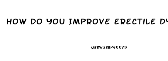 How Do You Improve Erectile Dysfunction