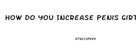 How Do You Increase Penis Girth