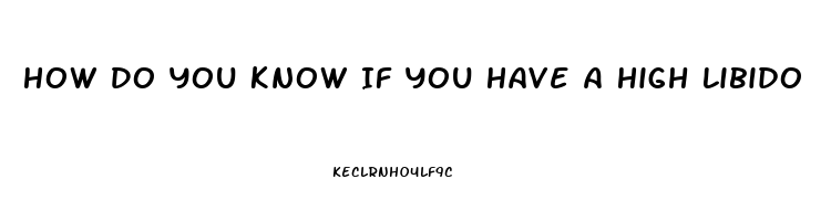 How Do You Know If You Have A High Libido