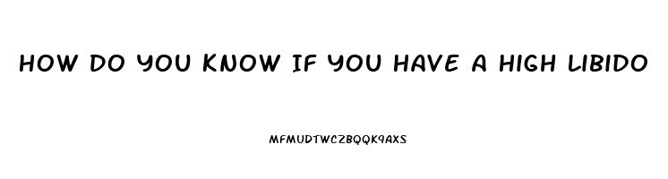 How Do You Know If You Have A High Libido