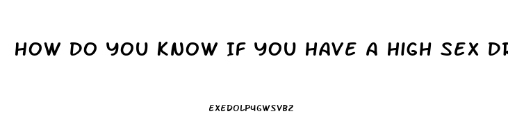 How Do You Know If You Have A High Sex Drive