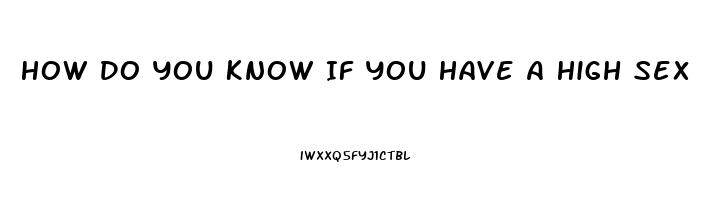 How Do You Know If You Have A High Sex Drive