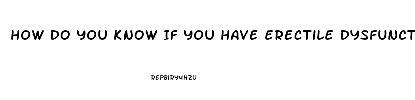 How Do You Know If You Have Erectile Dysfunction