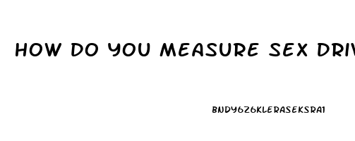 How Do You Measure Sex Drive