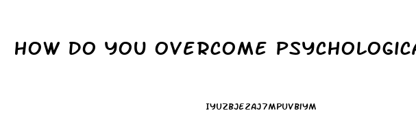 How Do You Overcome Psychological Erectile Dysfunction