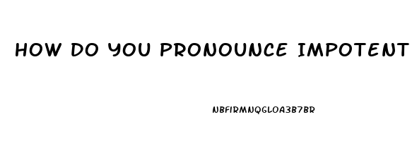 How Do You Pronounce Impotent