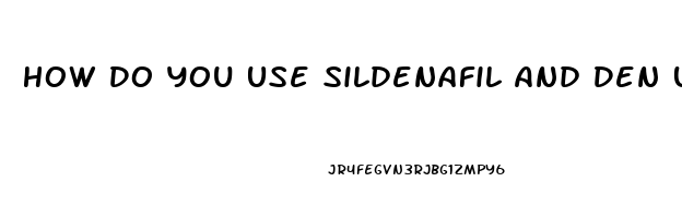 How Do You Use Sildenafil And Den Use A Vacuum Pump