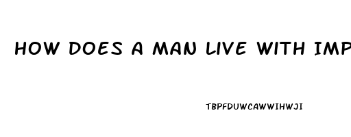 How Does A Man Live With Impotence