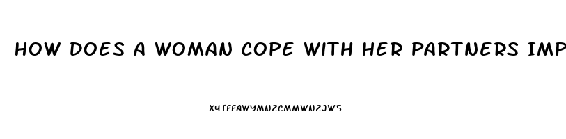 How Does A Woman Cope With Her Partners Impotence