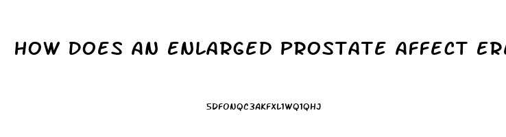 How Does An Enlarged Prostate Affect Erectile Dysfunction