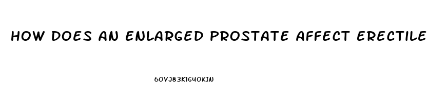 How Does An Enlarged Prostate Affect Erectile Dysfunction