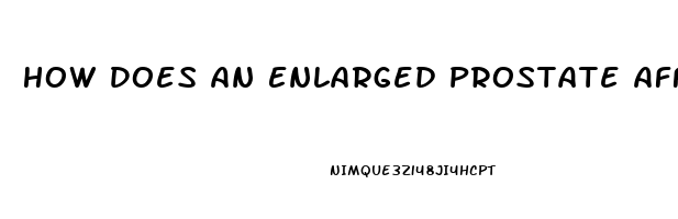 How Does An Enlarged Prostate Affect Erectile Dysfunction