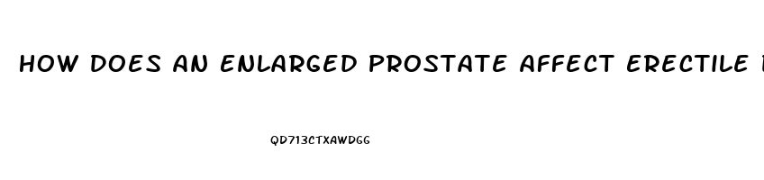 How Does An Enlarged Prostate Affect Erectile Dysfunction